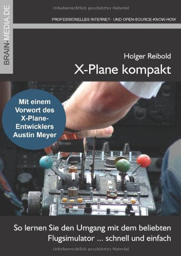X-Plane kompakt: So lernen Sie den Umgang mit dem beliebten Flugsimulator . . . schnell und einfach. Mit einem Vorwort des X-Plane-Entwicklers Austin Meyer Computer Science