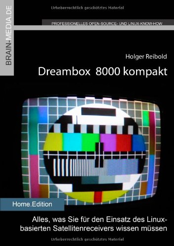 Dreambox 8000 kompakt, m. CD-ROM: Alles, was Sie für den Einsatz des Linux-basierten Satellitenreceivers wissen müssen. Home.Edition Computer Science