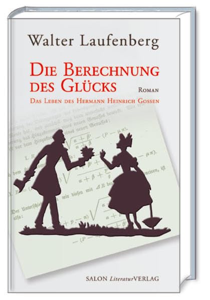 Die Berechnung des Glücks: Das Leben des Hermann Heinrich Gossen: Das Leben des Hermann Heinrich Gossen. Roman Personalities