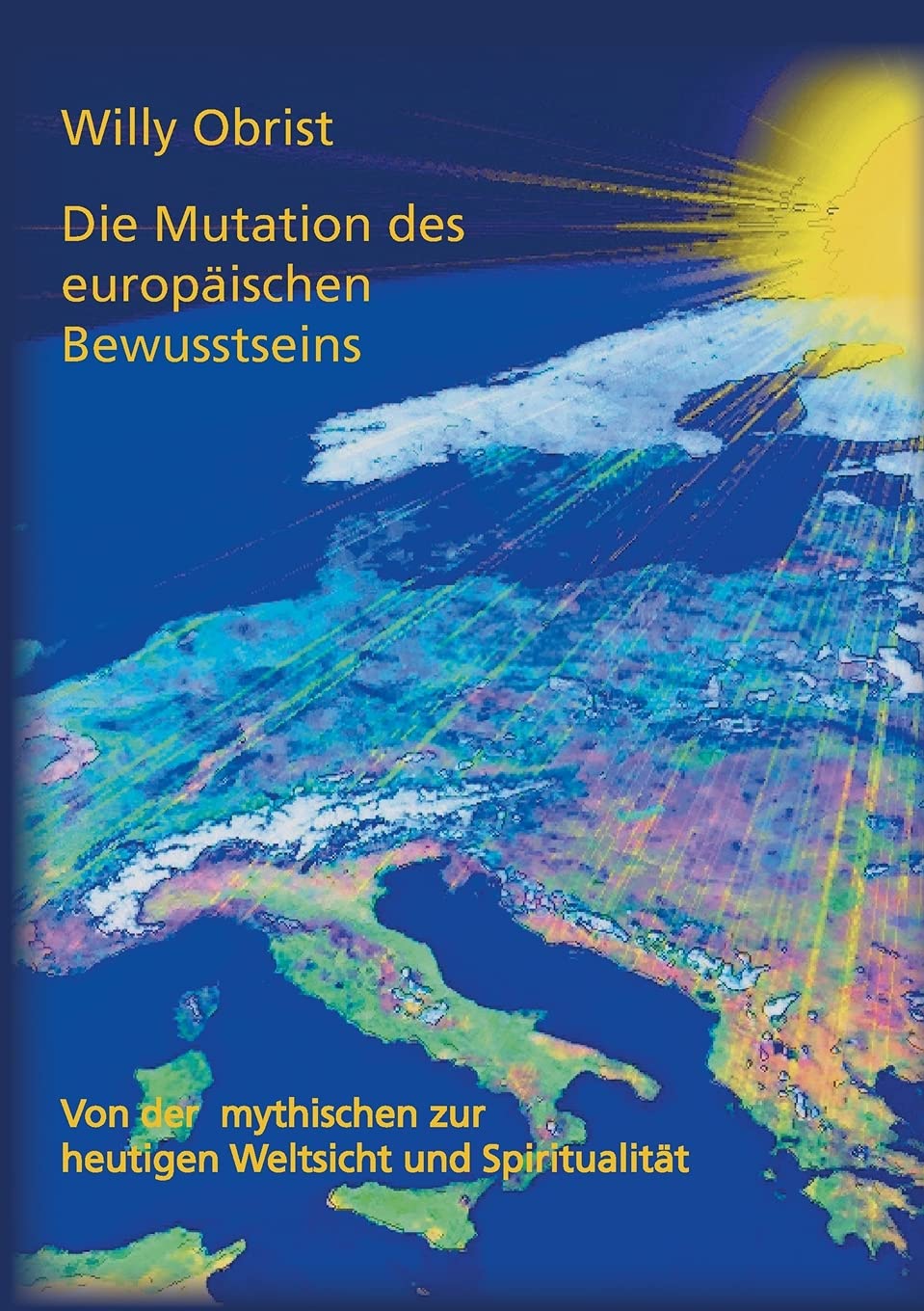 Die Mutation des europäischen Bewusstseins: Von der mythischen zur heutigen Weltsicht und Spiritualität. Eine Kurzfassung des Gesamtwerks Psychology