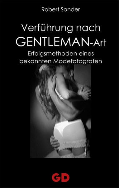 Verführung nach Gentleman-Art: Erfolgsmethoden eines bekannten Modefotografen Books