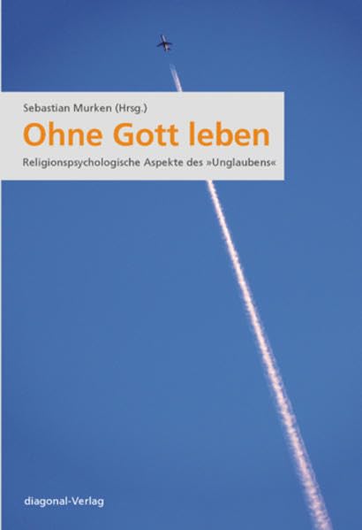 Ohne Gott leben: Religionspsychologische Aspekte des "Unglaubens" Religion & Esotericism