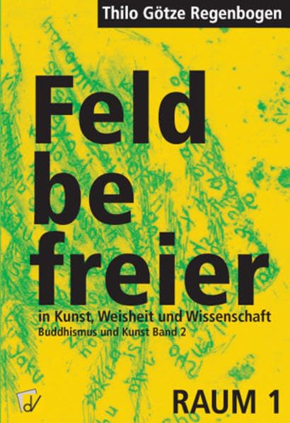 Feldbefreier in Kunst, Weisheit und Wissenschaft: Buddhismus und Kunst, Zweiter Teil (Schriftenreihe des Raum 1 Forschungsinstituts für Gegenwartskunst Kriftel) Religion & Esotericism