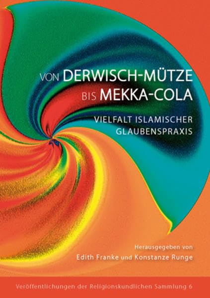 Von Derwisch-Mütze bis Mekka-Cola: Vielfalt islamischer Glaubenspraxis. Begleitband zu einer Sonderausstellung der Religionskundlichen Sammlung der ... Sammlung der Philipps-Universität Marburg) Religion & Esotericism