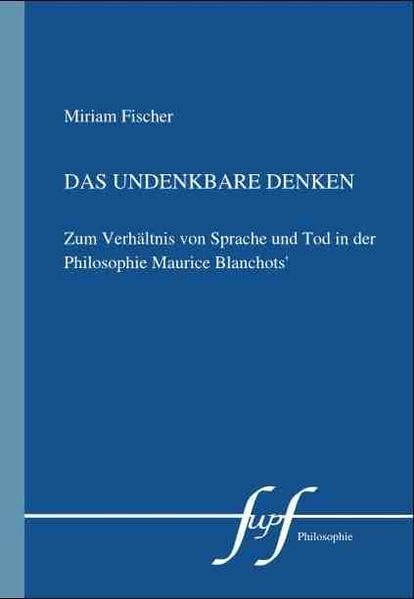 Das undenkbare Denken: Zum Verhältnis von Sprache und Tod in der Philosophie Maurice Blanchots Philosophy
