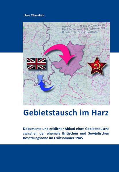 Gebietstausch im Harz 1945: Dokumente und zeitlicher Ablauf eines Gebietstauschs zwischen der ehemals Britischen und Sowjetischen Besatzungszone im ... im Südharz“ des Grenzlandmuseums Bad Sachsa) book