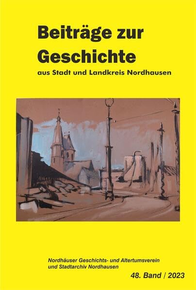 Die Gelbe Reihe / Beiträge zur Geschichte aus Stadt und Landkreis Nordhausen: Gelbe Reihe Band 48 / 2023 Books