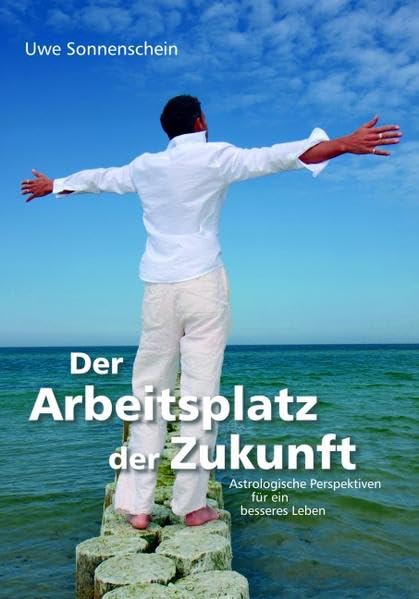 Der Arbeitsplatz der Zukunft: Perspektiven für ein besseres Leben im Job: Astrologische Perspektiven für ein besseres Leben Religion & Esotericism