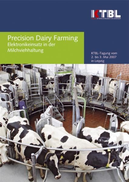 Precision Dairy Farming: Elektronikeinsatz in der Milchviehhaltung. Tagungsband zur KTBL-Tagung am 2.-3. Mai 2007 in Leipzig Leisure, Home & Garden
