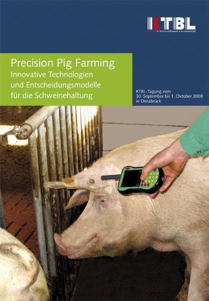 Precision Pig Farming: Innovative Technologien und Entscheidungsmodelle für die Schweinehaltung. KTBL-Tagung vom 30.9.-1.10.2008 in Osnabrück Business & Technology