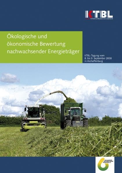 Ökologische und ökonomische Bewertung nachwachsender Energieträger: KTBL-Vortragstagung vom 8. bis 9. September 2008 in Aschaffenburg Business & Technology