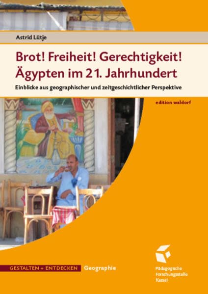 Ägypten im 21. Jahrhundert: Brot! Freiheit! Gerechtigkeit! Einblicke aus geographischer und zeitgeschichtlicher Perspektive Learning & Reference