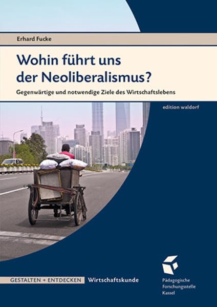 Wohin führt uns der Neoliberalismus?: Gegenwärtige und notwendige Ziele des Wirtschaftslebens Schrift aus dem Nachlass 2007 Learning & Reference