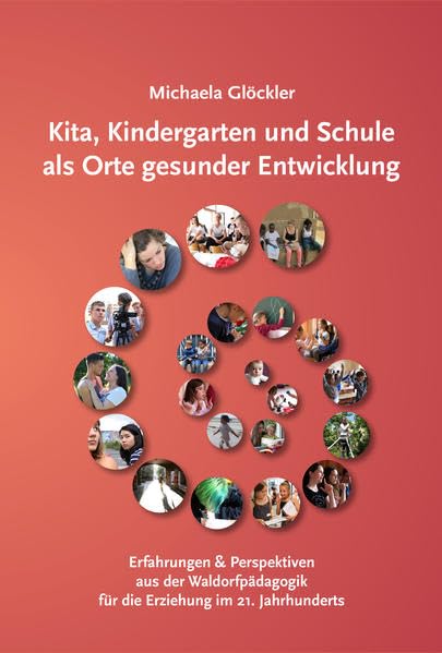 Kita, Kindergarten und Schule als Orte gesunder Entwicklung: Erfahrungen und Perspektiven aus der Waldorfpädagogik für die Erziehung im 21. Jahrhundert Parents & Children