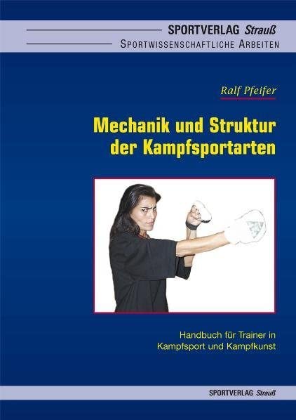 Mechanik und Struktur der Kampfsportarten: Handbuch für Trainer in Kampfsport und Kampfkunst (Sportwissenschaftliche Arbeiten) Medicine