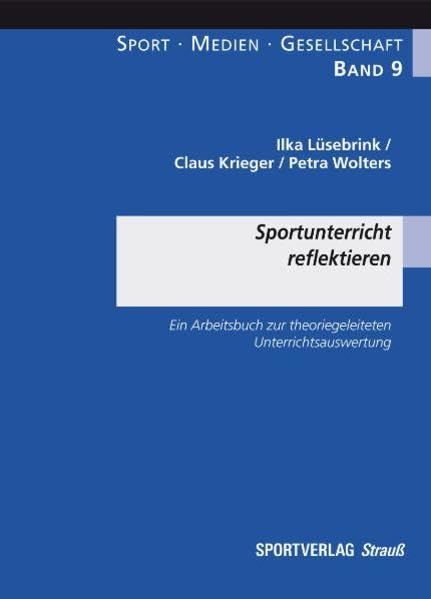 Sportunterricht reflektieren: Ein Arbeitsbuch zur theoriegeleiteten Unterrichtsauswertung (Sport-Medien-Gesellschaft) - Lüsebrink, Ilka book