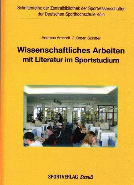 Wissenschaftliches Arbeiten mit Literatur im Sportstudium (Schriftenreihe der Zentralbibliothek der Sportwissenschaften der Deutschen Sporthochschule Köln) General education