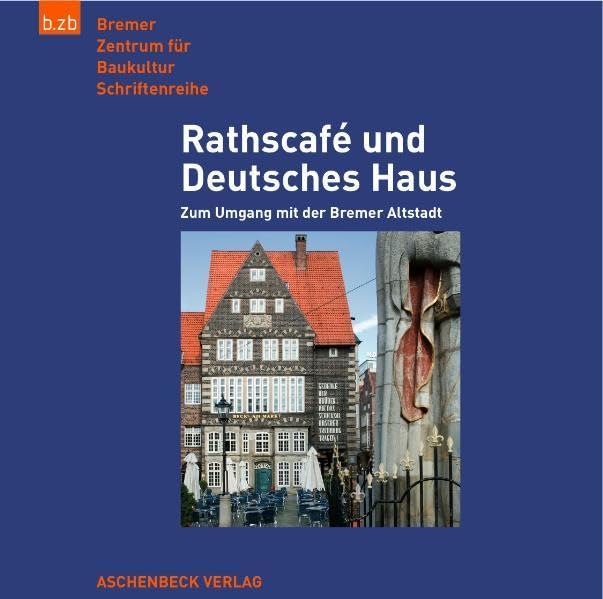 Rathscafé und Deutsches Haus: Zum Umgang mit der Bremer Altstadt: Zum Umgang mit der Bremer Altstadt. Hrsg. v. b.zb (b.zb Schriftenreihe) Architecture