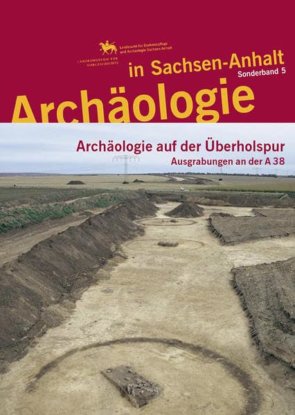 Archäologie in Sachsen-Anhalt / Archäologie auf der Überholspur: Ausgrabungen an der A 38 Natural Sciences
