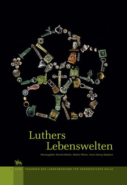 Luthers Lebenswelten (Tagungen des Landesmuseums für Vorgeschichte Halle 1) Politics & Society