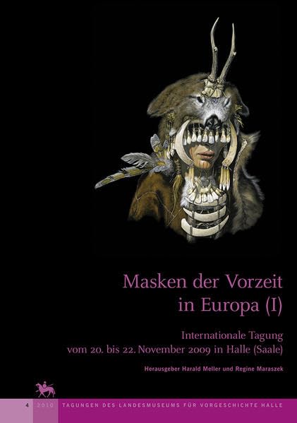Masken der Vorzeit in Europa I (Tagungen des Landesmuseums für Vorgeschichte Halle 4): Internationale Tagung vom 20. bis 22. November 2009 in Halle (Saale) Natural Sciences