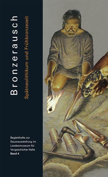 Bronzerausch: Spätneolithikum und Frühbronzezeit (Begleithefte zur Dauerausstellung im Landesmuseum für Vorgeschichte Halle) Natural Sciences
