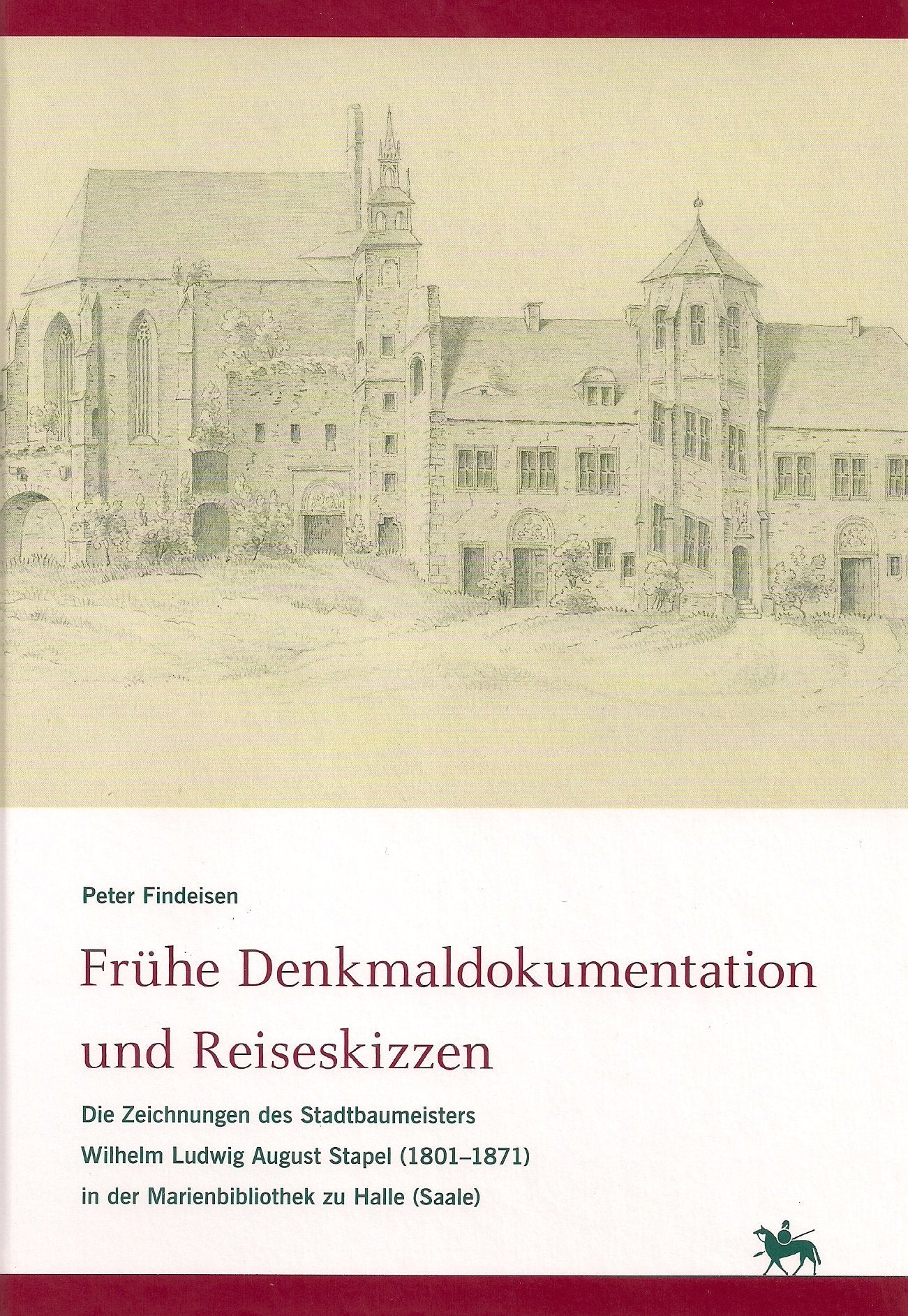 Frühe Denkmaldokumentation und Reiseskizzen: Die Zeichnungen des Stadtbaumeisters Wilhelm Ludwig August Stapel (1801-1871) in der Marienbibliothek zu Halle (Saale) (Denkmalorte - Denkmalwerte) Film, Art & Culture