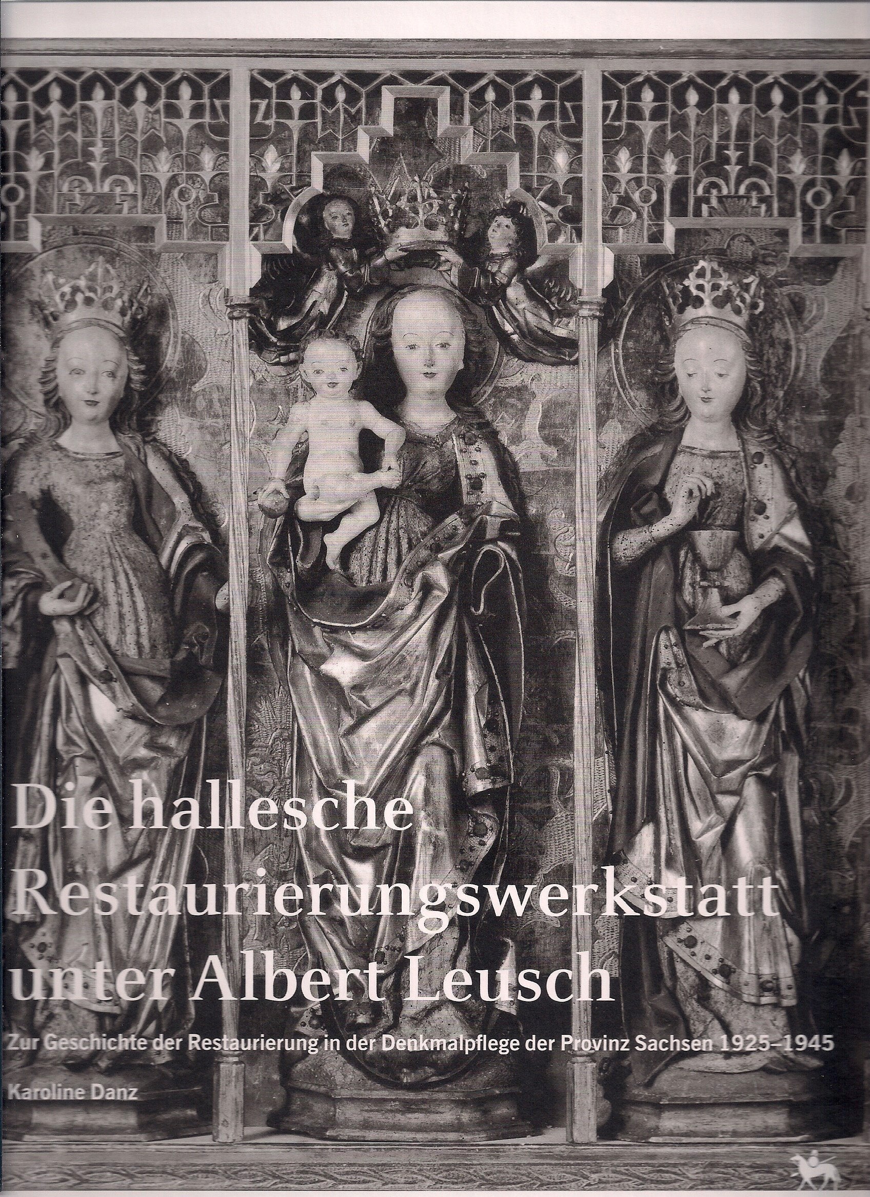 Die hallesche Restaurierungswerkstatt unter Albert Leusch: Zur Geschichte der Restaurierung in der Denkmalpflege der Provinz Sachsen 1925-1945 (Beiträge zur Denkmalkunde) Natural Sciences