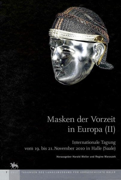 Masken der Vorzeit in Europa II (Tagungen des Landesmuseums für Vorgeschichte Halle 7): Internationale Tagung vom 19. bis 21. November 2010 in Halle (Saale) Natural Sciences