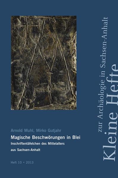 Magische Beschwörungen in Blei: Inschriftentäfelchen des Mittelalters aus Sachsen-Anhalt (Kleine Hefte zur Archäologie in Sachsen-Anhalt) Natural Sciences