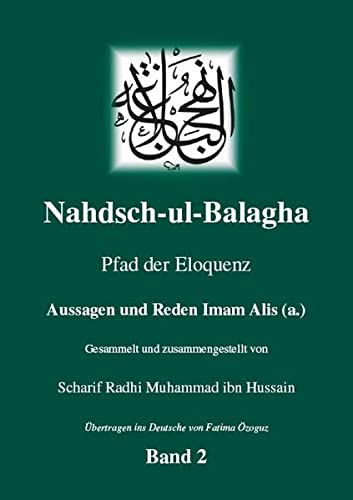 Nahdsch-ul-Balagha - Pfad der Eloquenz - Band 2 Aussagen und Reden Imam Alis (a.): Gesammelt und zusammengestellt von Scharif Radhi Muhammad ibn Hussain Übertragen ins Deutsche von Fatima Özoguz Religion & Esotericism