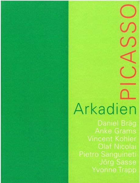 Arkadien - Picasso: Daniel Bräg, Anke Grams, Vincent Kohler, Olaf Nicolai, Pietro Sanguineti, Jörg Sasse, Yvonne Trapp Film, Art & Culture