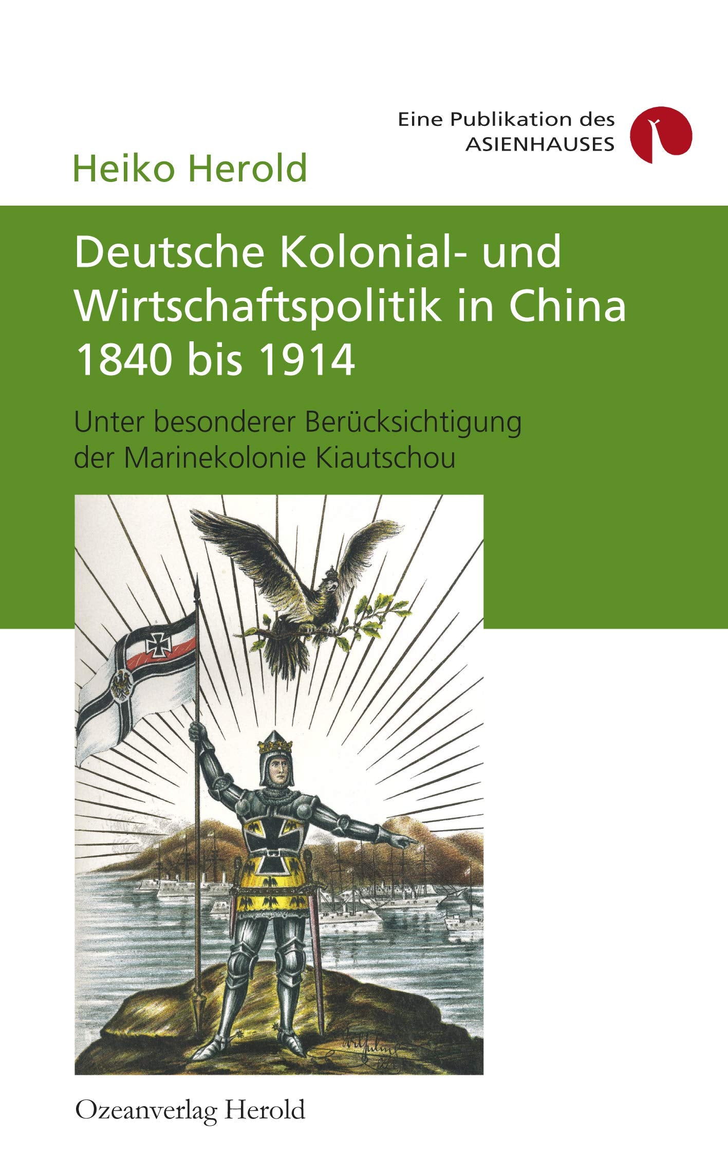 Deutsche Kolonial- und Wirtschaftspolitik in China 1840 bis 1914: Unter besonderer Berücksichtigung der Marinekolonie Kiautschou Politics & History