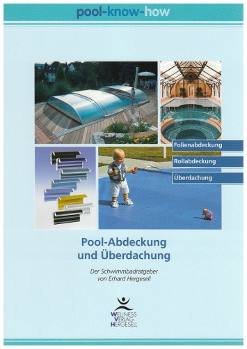 Pool-KnowHow: Überdachungen und Abdeckungen: Folienabdeckung, Rollabdeckung, Überdachung. Der Schwimmbadratgeber Business & Technology