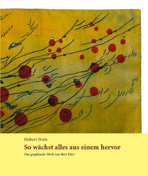 So wächst alles aus einem hervor: Das grafische Werk von Bert Dörr. Ausstellungskatalog Film, Art & Culture