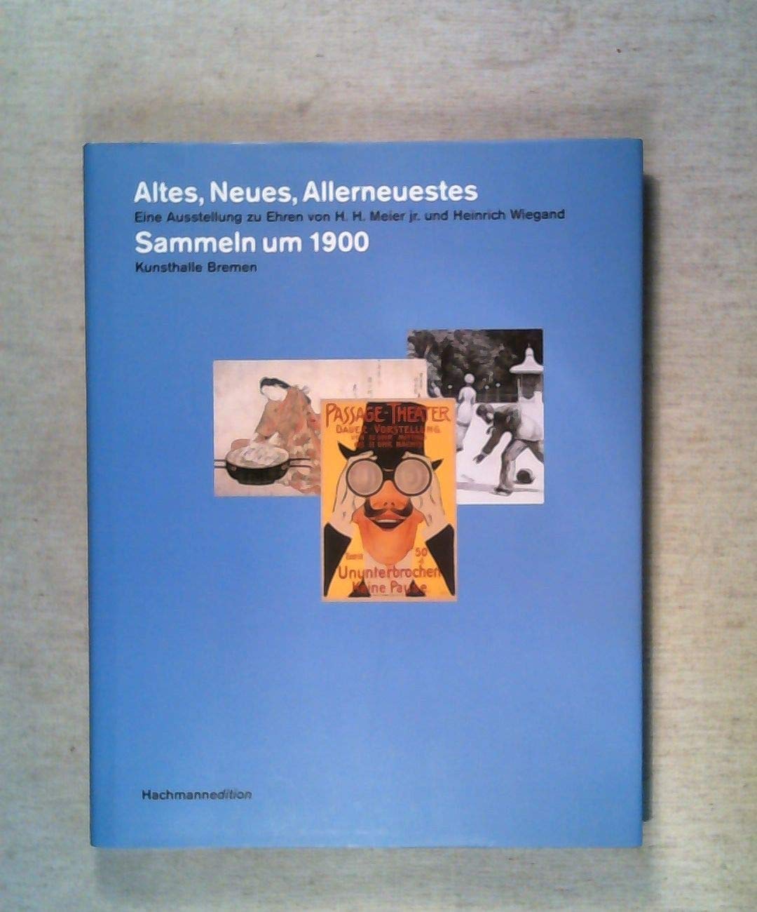 Altes, Neues, Allerneuestes Sammeln um 1900: Eine Ausstellung zu Ehren H. H. Meier jr. und Heinrich Wiegand: Eine Ausstellung zu Ehren von H. H. Meier ... Ausstellung in der Kunsthalle Bremen, 2007 Film, Art & Culture