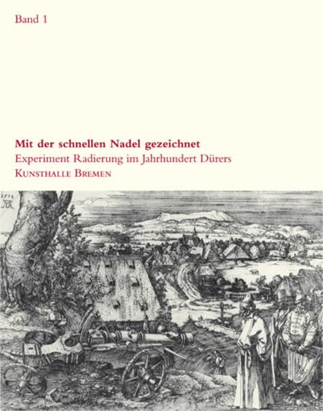 Mit der schnellen Nadel gezeichnet: Experiment Radierung im Jahrhundert Dürers, Band I: Katalog zur Ausstellung im Kunstverein in Bremen. Film, Art & Culture