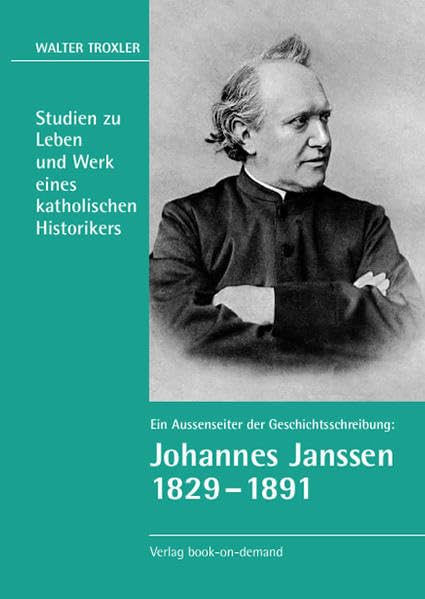 Ein Aussenseiter der Geschichtsschreibung: Johannes Janssen 1829–1891: Studien zu Leben und Werk eines katholischen Historikers Memories