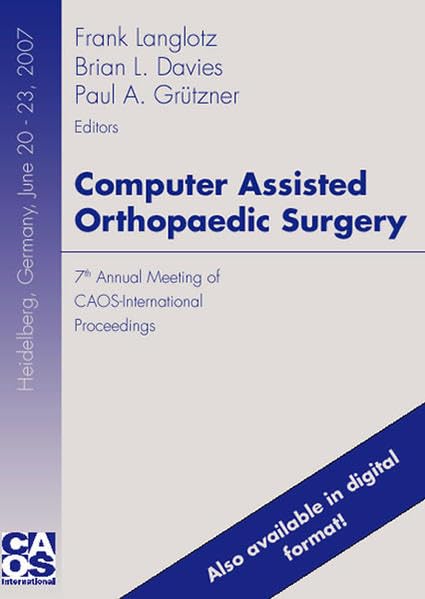 Computer Assisted Orthopaedic Surgery: 7th Annual Meeting of CAOS-International Proceedings book