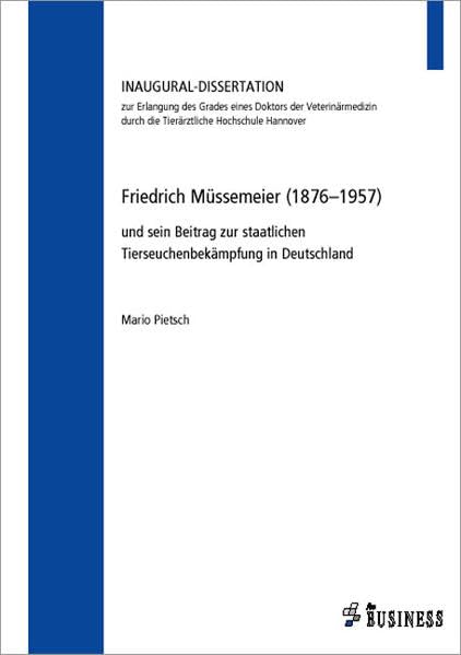 Friedrich Müssemeier (1876-1957): und sein Beitrag zur staatlichen Tierseuchenbekämpfung in Deutschland Medicine