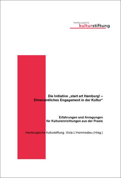 Die Initiative „start art Hamburg! – Ehrenamtliches Engagement in der Kultur“: Erfahrungen und Anregungen für Kultureinrichtungen aus der Praxis Politics & History