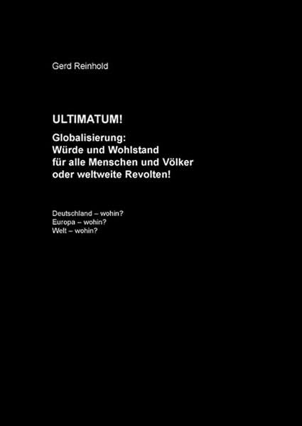 Ultimatum!: Globalisierung: Würde und Wohlstand für alle Menschen und Völker oder weltweite Revolten! Business, Finance & Career