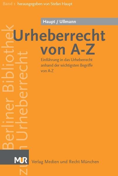Urheberrecht von A - Z: Einführung in das Urheberrecht an Hand der wichtigsten Begriffe von A - Z (Berliner Bibliothek zum Urheberrecht) Law