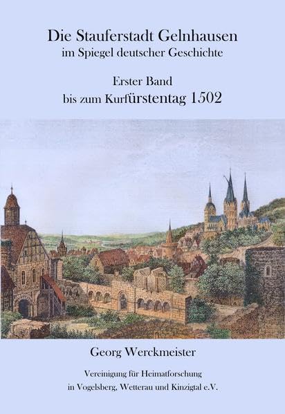 Die Stauferstadt Gelnhausen im Spiegel deutscher Geschichte: Erster Band - bis zum Kurfürstentag 1502 Politics & History