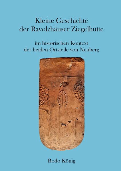 Kleine Geschichte der Ravolzhäuser Ziegelhütte im historischen Kontext der beiden Ortsteile von Neuberg Politics & History