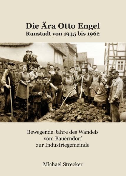 Die Ära Otto Engel. Ranstadt von 1945 bis 1962.: Bewegende Jahre des Wandels vom Bauerndorf zur Industriegemeinde Politics & History