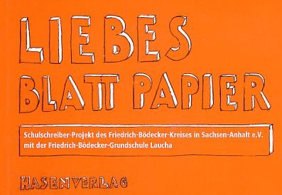 Liebes Blatt Papier: Schulschreiber-Projekt des Friedrich-Bödecker-Kreises in Sachsen-Anhalt e.V. mit der Friedrich-Bödecker-Grundschule Laucha Novels & Short Stories