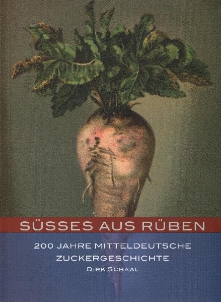 Süsses aus Rüben: 200 Jahre mitteldeutsche Zuckergeschichte Business, Finance & Career