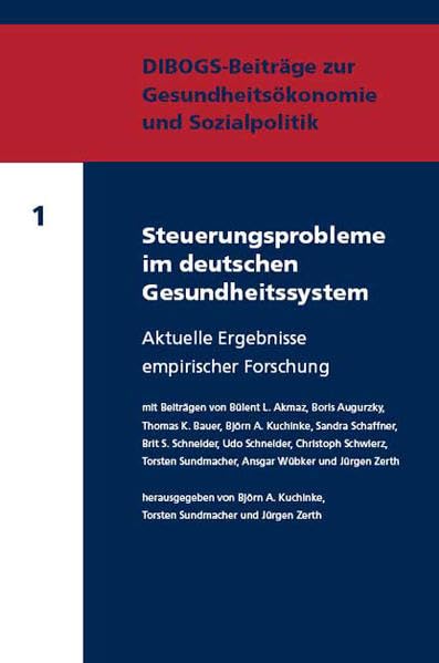 Steuerungsprobleme im deutschen Gesundheitssystem: Aktuelle Ergebnisse empirischer Forschung (DIBOGS-Beiträge zur Gesundheitsökonomie und Sozialpolitik) Medicine