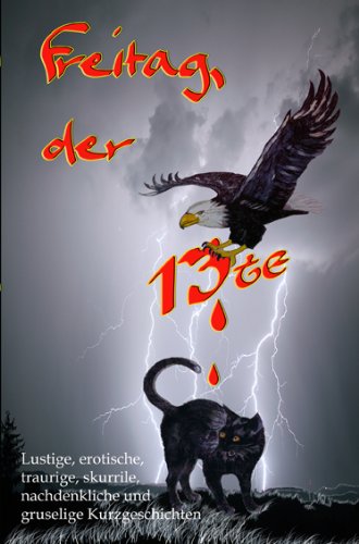 Freitag, der 13te: Lustige, erotische, traurige, nachdenkliche, skurrile, gruselige, wahre und erfundene Geschichten: Wahrheit und Dichtung. Lustige, ... gruselige, nachdenkliche Kurzgeschichten Contemporary literature Books